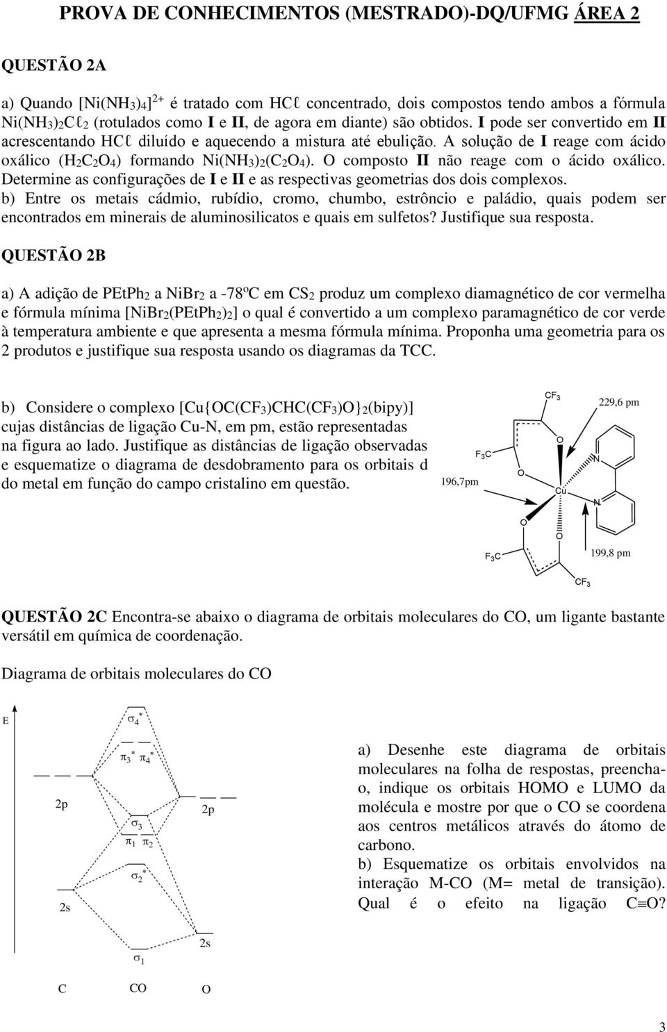 composto II não reage com o ácido oxálico. Determine as configurações de I e II e as respectivas geometrias dos dois complexos.