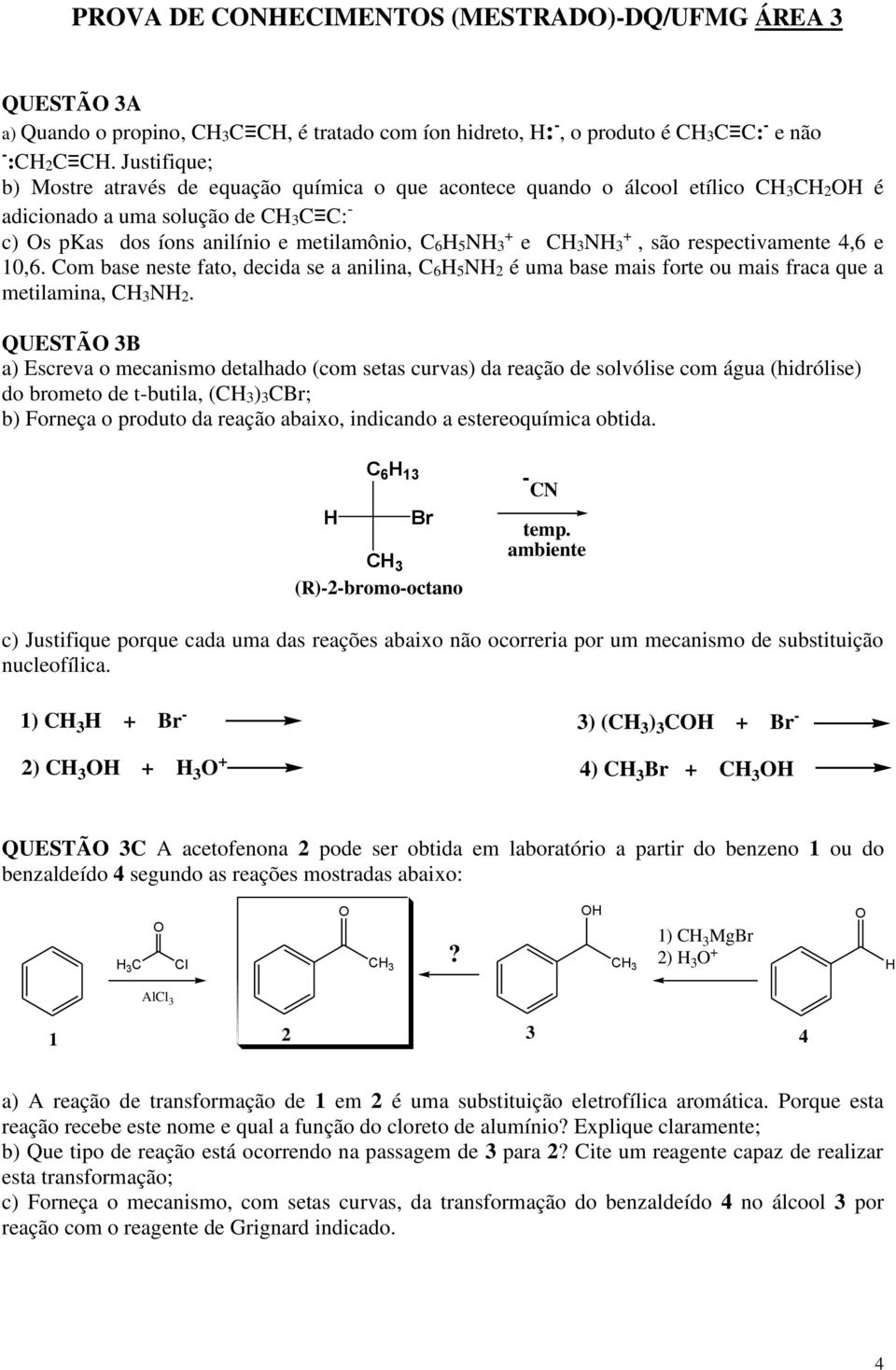 +, são respectivamente 4,6 e 10,6. Com base neste fato, decida se a anilina, C6H5NH2 é uma base mais forte ou mais fraca que a metilamina, CH3NH2.