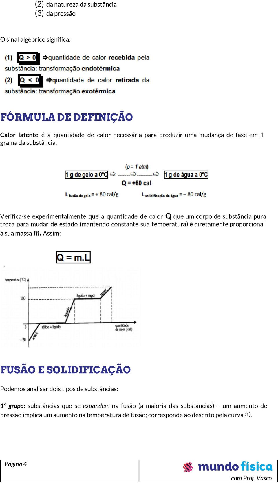 Verifica-se experimentalmente que a quantidade de calor Q que um corpo de substância pura troca para mudar de estado (mantendo constante sua temperatura) é