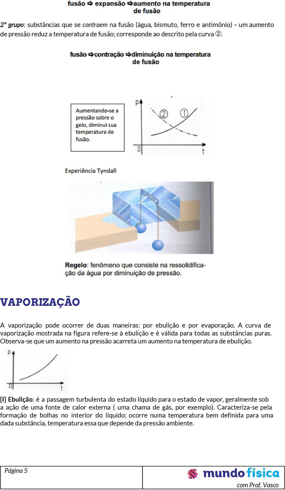 Observa-se que um aumento na pressão acarreta um aumento na temperatura de ebulição.