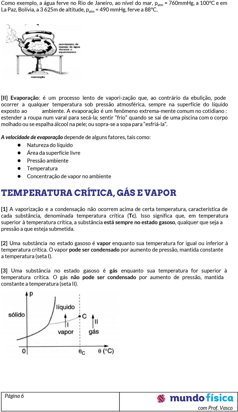 A evaporação é um fenômeno extrema-mente comum no cotidiano : estender a roupa num varal para secá-la; sentir frio quando se sai de uma piscina com o corpo molhado ou se espalha álcool na pele; ou