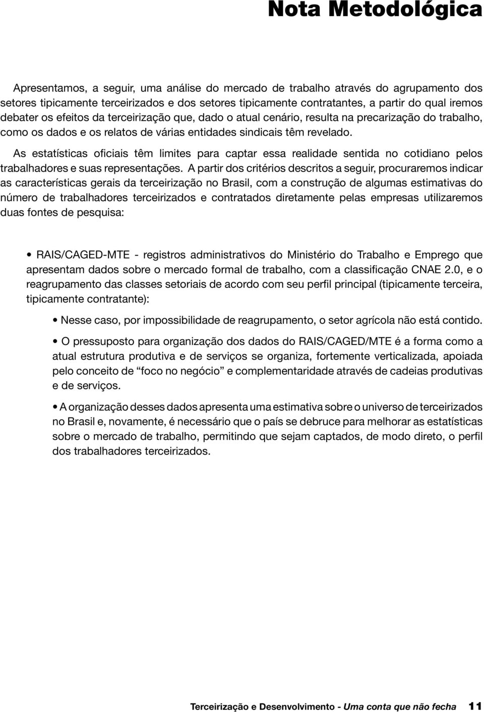 As estatísticas oficiais têm limites para captar essa realidade sentida no cotidiano pelos trabalhadores e suas representações.