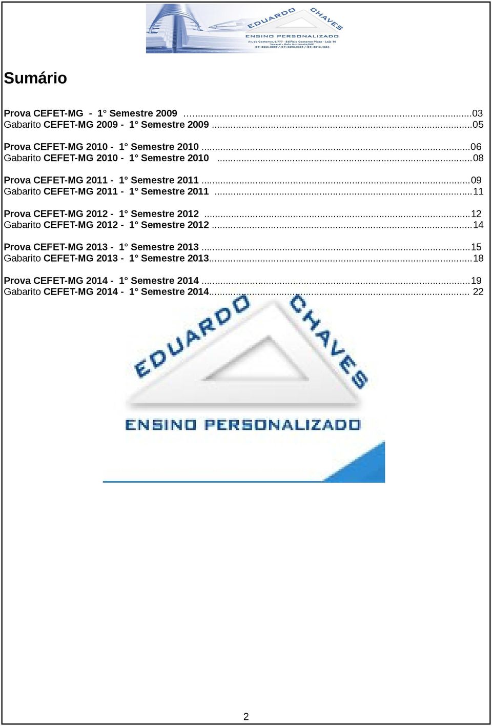 ..11 Prova CEFET-MG 2012-1 Semestre 2012...12 Gabarito CEFET-MG 2012-1 Semestre 2012...14 Prova CEFET-MG 2013-1 Semestre 2013.