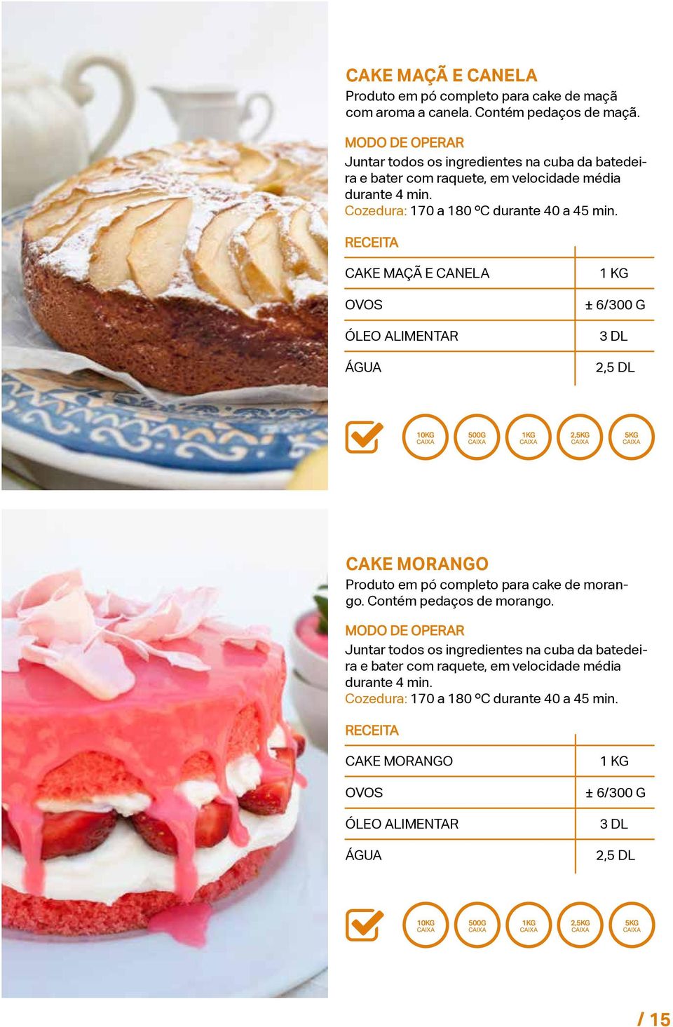 CAKE MAÇÃ E CANELA 1 KG ± 6/300 G ÓLEO ALIMENTAR 3 DL ÁGUA 2,5 DL CAKE MORANGO Produto em pó completo para cake de morango.
