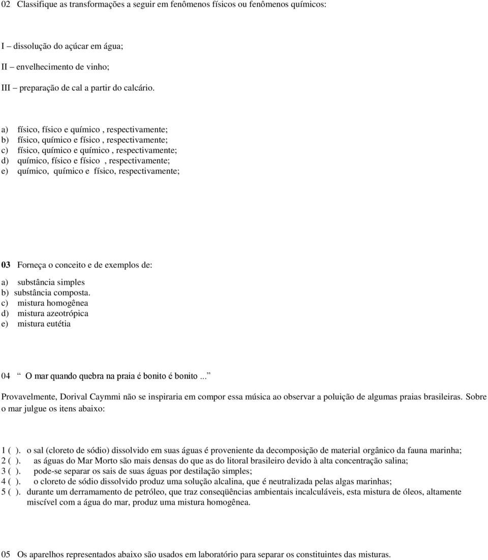 químico e físico, respectivamente; 03 Forneça o conceito e de exemplos de: a) substância simples b) substância composta.