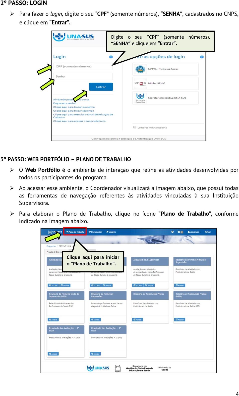 3º PASSO: WEB PORTFÓLIO PLANO DE TRABALHO O Web Portfólio é o ambiente de interação que reúne as atividades desenvolvidas por todos os participantes do programa.