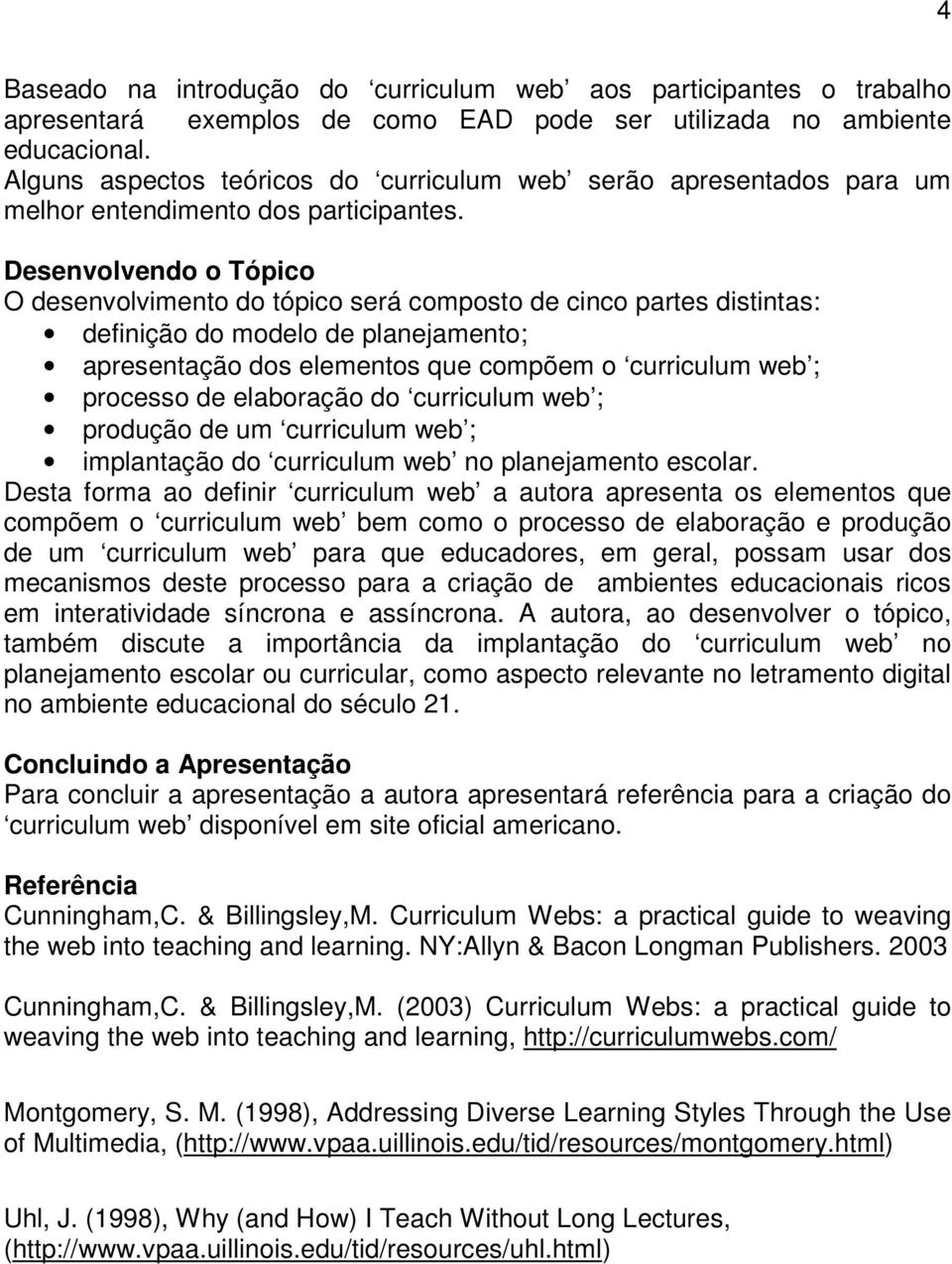 Desenvolvendo o Tópico O desenvolvimento do tópico será composto de cinco partes distintas: definição do modelo de planejamento; apresentação dos elementos que compõem o curriculum web ; processo de