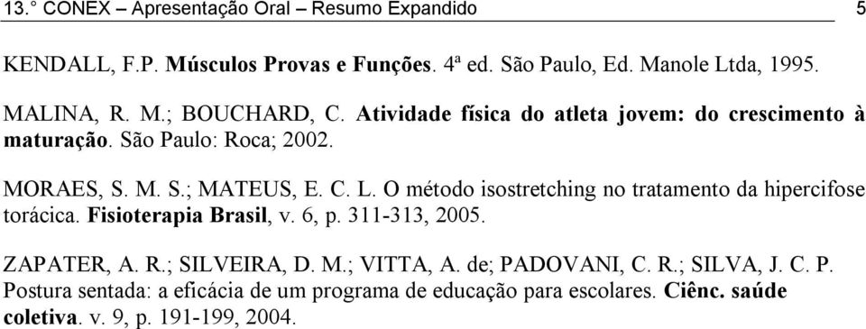 O método isostretching no tratamento da hipercifose torácica. Fisioterapia Brasil, v. 6, p. 311-313, 2005. ZAPATER, A. R.; SILVEIRA, D. M.