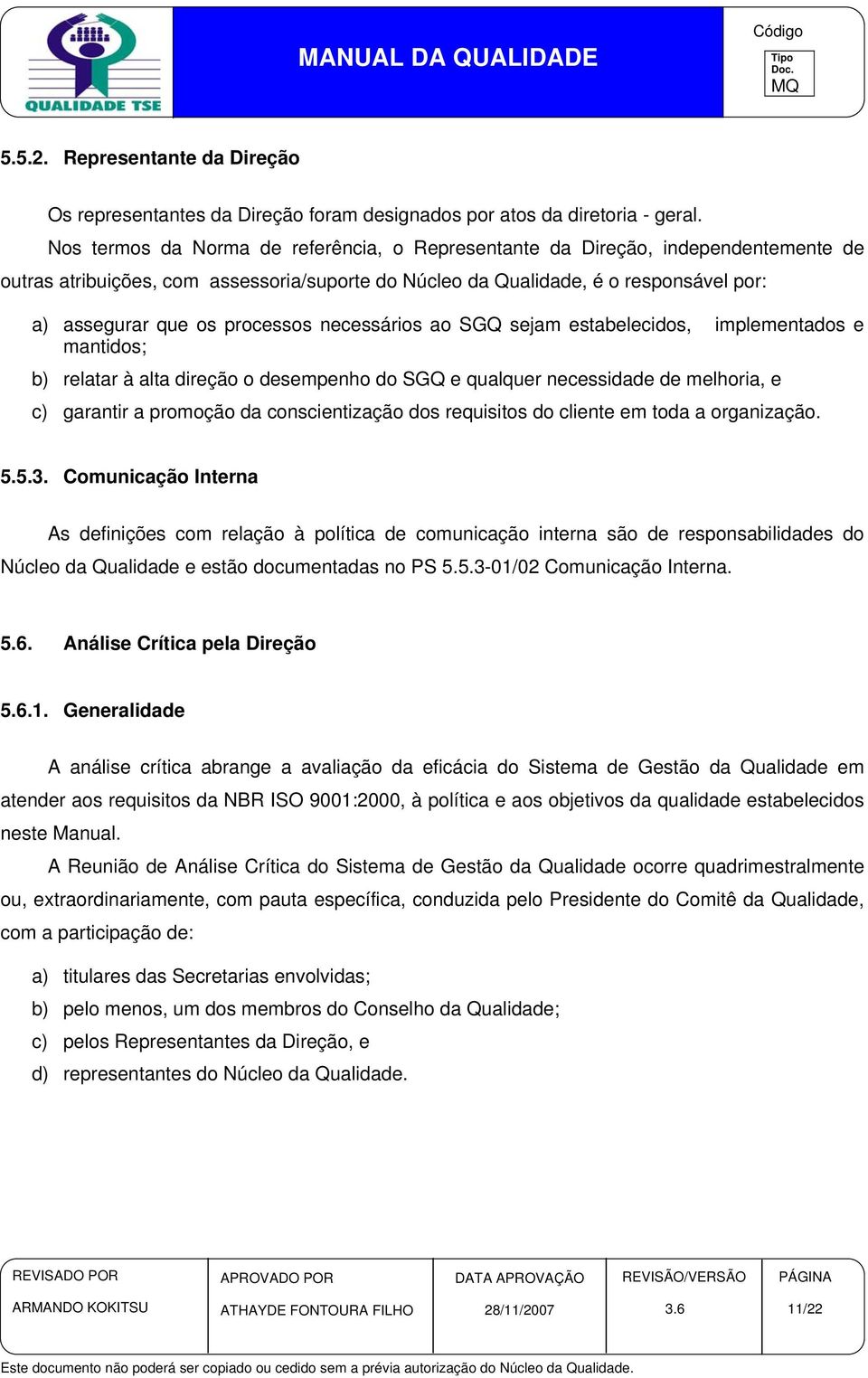 processos necessários ao SGQ sejam estabelecidos, implementados e mantidos; b) relatar à alta direção o desempenho do SGQ e qualquer necessidade de melhoria, e c) garantir a promoção da