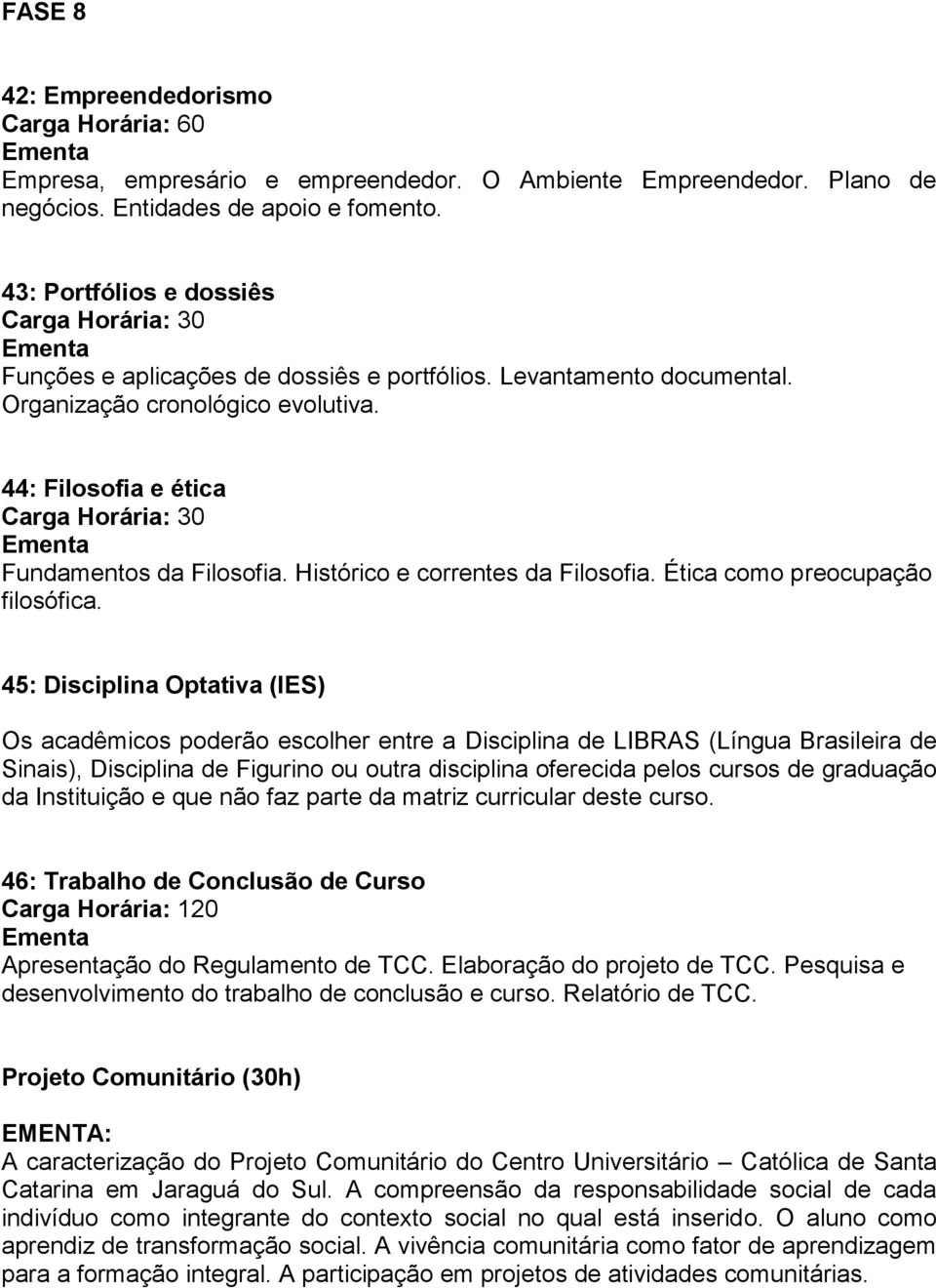 Histórico e correntes da Filosofia. Ética como preocupação filosófica.