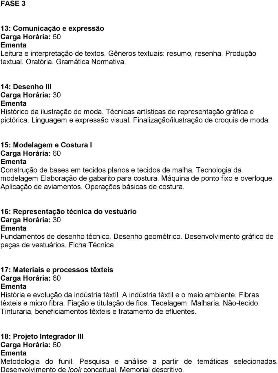 15: Modelagem e Costura I Construção de bases em tecidos planos e tecidos de malha. Tecnologia da modelagem Elaboração de gabarito para costura. Máquina de ponto fixo e overloque.