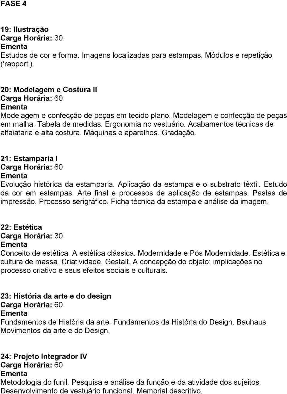 21: Estamparia I Evolução histórica da estamparia. Aplicação da estampa e o substrato têxtil. Estudo da cor em estampas. Arte final e processos de aplicação de estampas. Pastas de impressão.