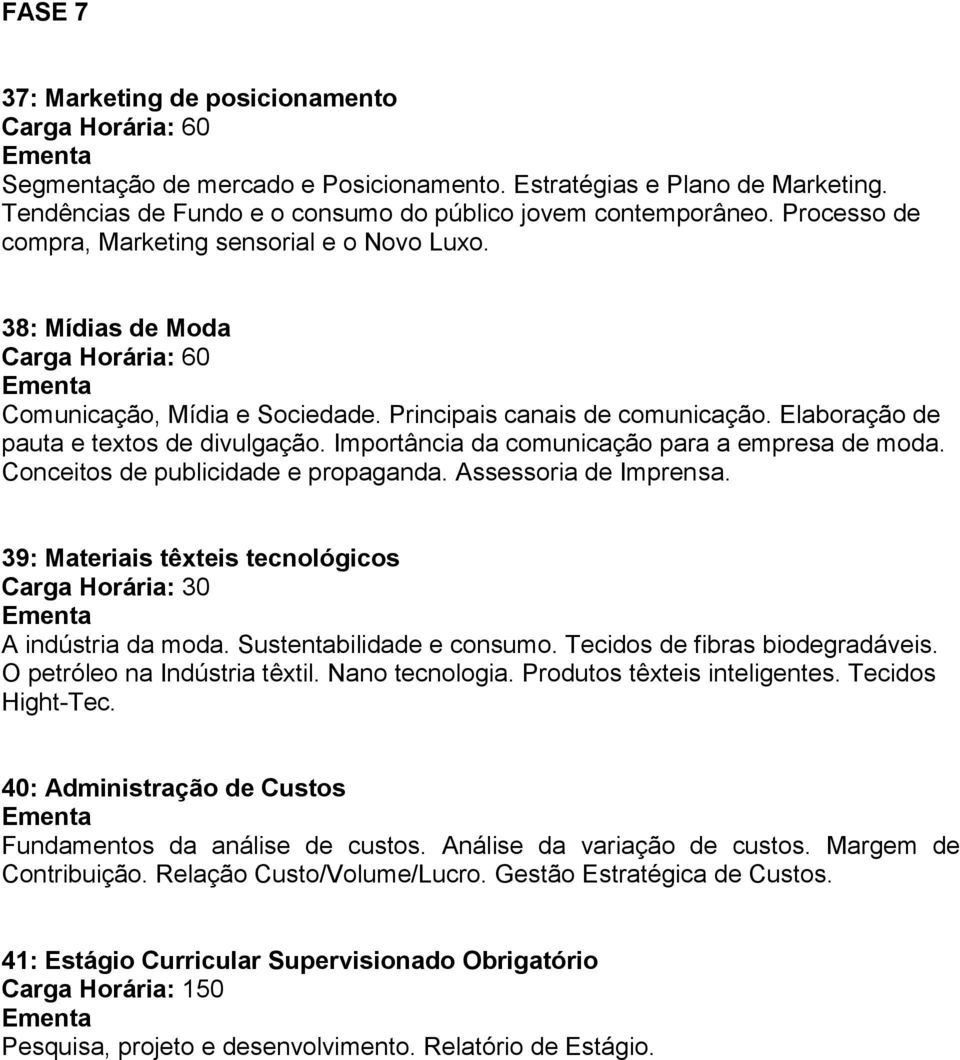 Importância da comunicação para a empresa de moda. Conceitos de publicidade e propaganda. Assessoria de Imprensa. 39: Materiais têxteis tecnológicos A indústria da moda. Sustentabilidade e consumo.