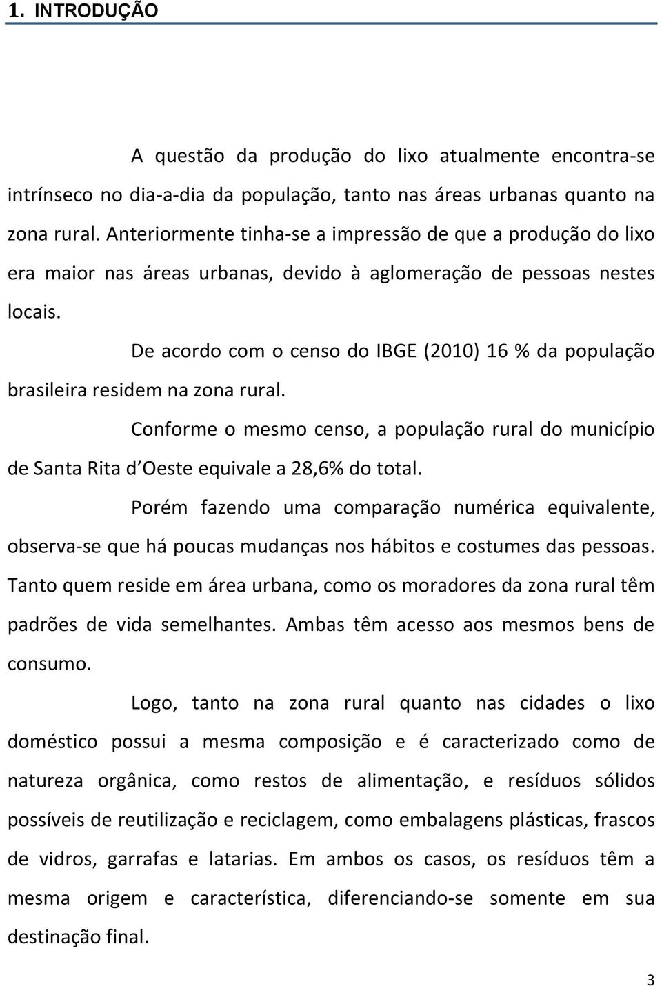 De acordo com o censo do IBGE (2010) 16 % da população brasileira residem na zona rural. Conforme o mesmo censo, a população rural do município de Santa Rita d Oeste equivale a 28,6% do total.
