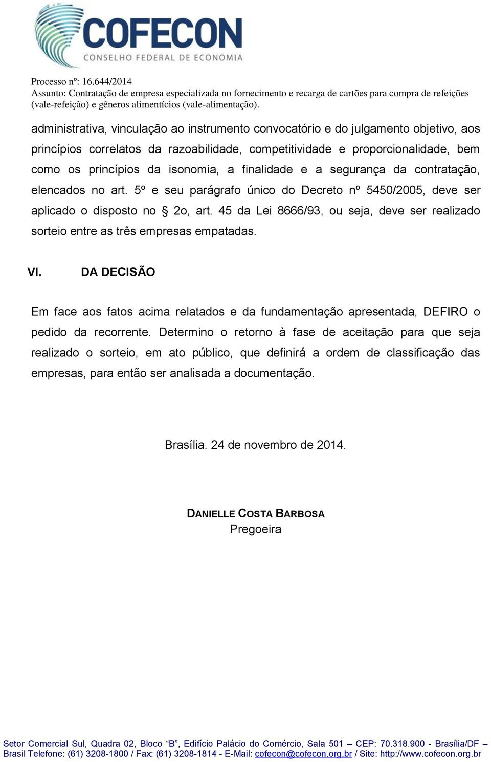 45 da Lei 8666/93, ou seja, deve ser realizado sorteio entre as três empresas empatadas. VI. DA DECISÃO Em face aos fatos acima relatados e da fundamentação apresentada, DEFIRO o pedido da recorrente.