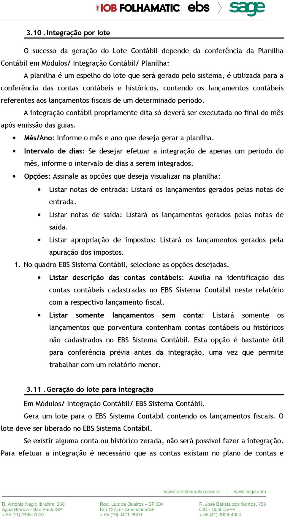 A integração contábil propriamente dita só deverá ser executada no final do mês após emissão das guias. Mês/Ano: Informe o mês e ano que deseja gerar a planilha.