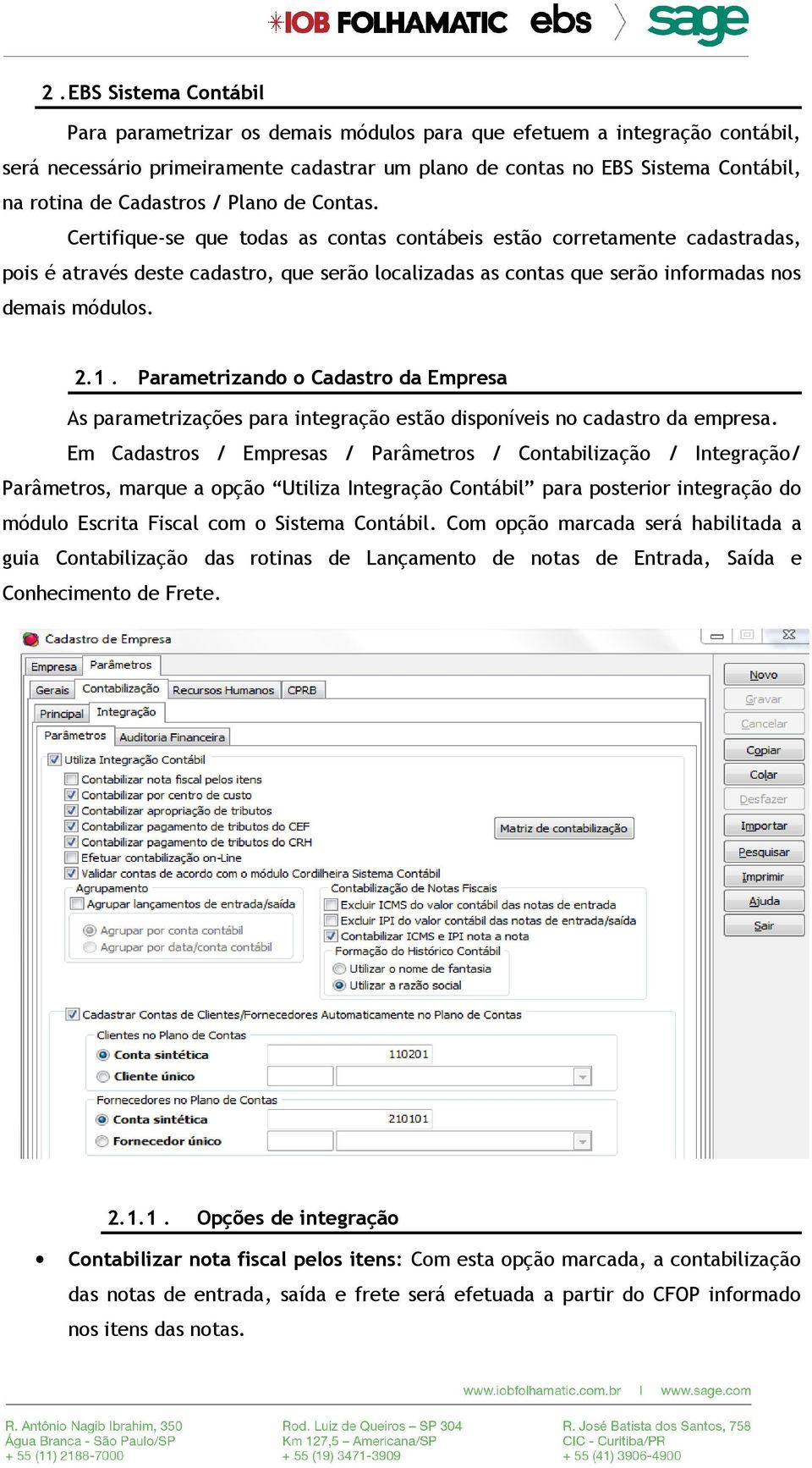 Certifique-se que todas as contas contábeis estão corretamente cadastradas, pois é através deste cadastro, que serão localizadas as contas que serão informadas nos demais módulos. 2.1.