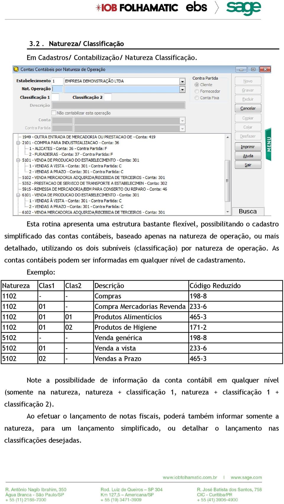 subníveis (classificação) por natureza de operação. As contas contábeis podem ser informadas em qualquer nível de cadastramento.