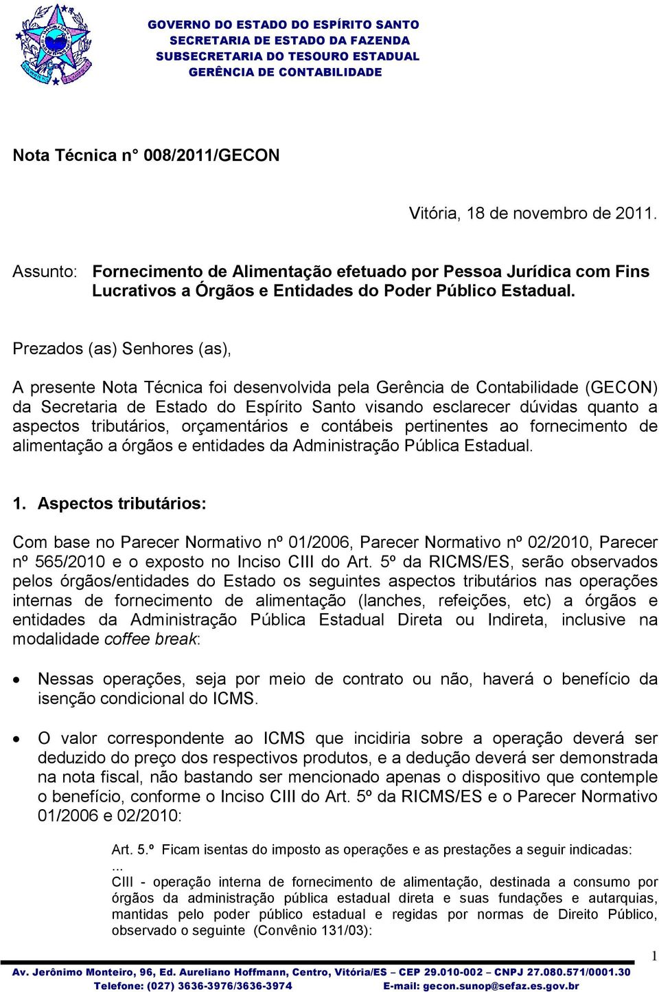 tributários, orçamentários e contábeis pertinentes ao fornecimento de alimentação a órgãos e entidades da Administração Pública Estadual. 1.