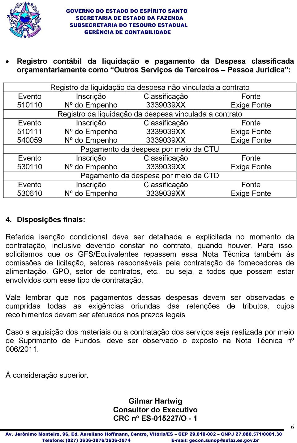 despesa por meio da CTU 530110 Nº do Empenho 3339039XX Exige Fonte Pagamento da despesa por meio da CTD 530610 Nº do Empenho 3339039XX Exige Fonte 4.