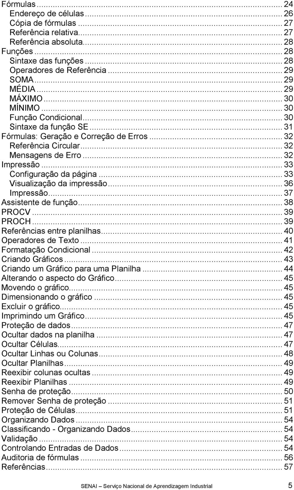 .. 33 Configuração da página... 33 Visualização da impressão... 36 Impressão... 37 Assistente de função... 38 PROCV... 39 PROCH... 39 Referências entre planilhas... 40 Operadores de Texto.