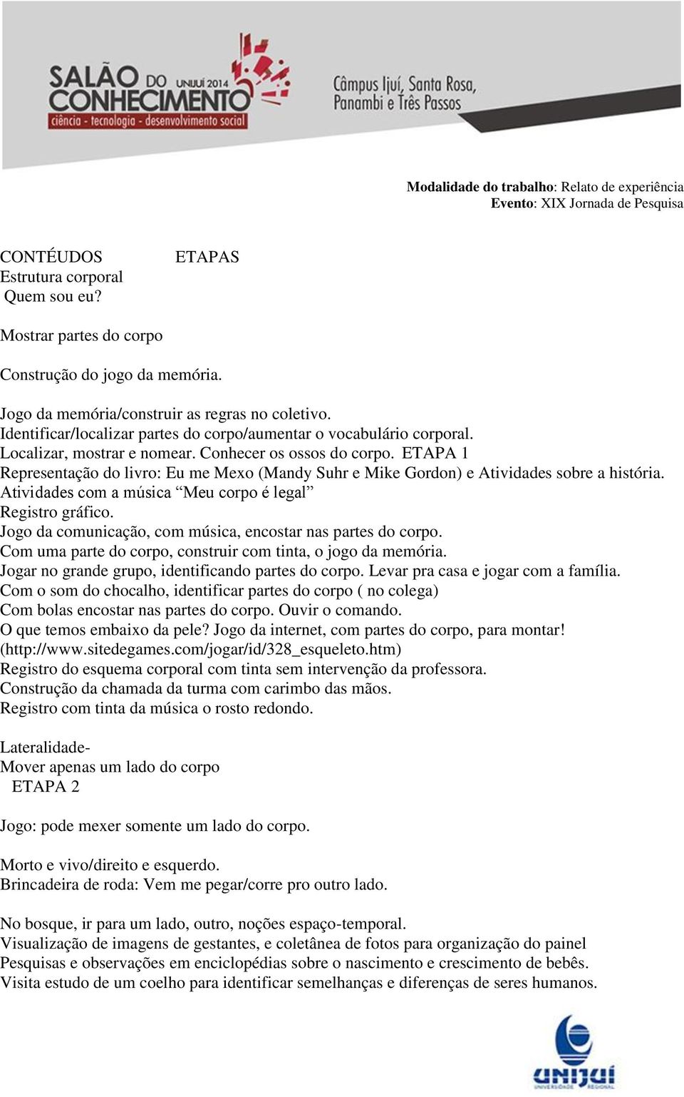 ETAPA 1 Representação do livro: Eu me Mexo (Mandy Suhr e Mike Gordon) e Atividades sobre a história. Atividades com a música Meu corpo é legal Registro gráfico.