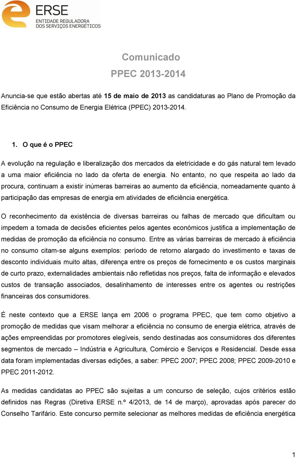 O que é o PPEC A evolução na regulação e liberalização dos mercados da eletricidade e do gás natural tem levado a uma maior eficiência no lado da oferta de energia.