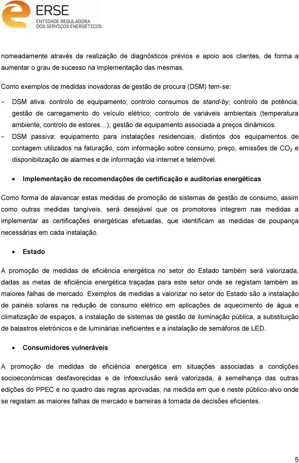 elétrico; controlo de variáveis ambientais (temperatura ambiente, controlo de estores ); gestão de equipamento associada a preços dinâmicos.