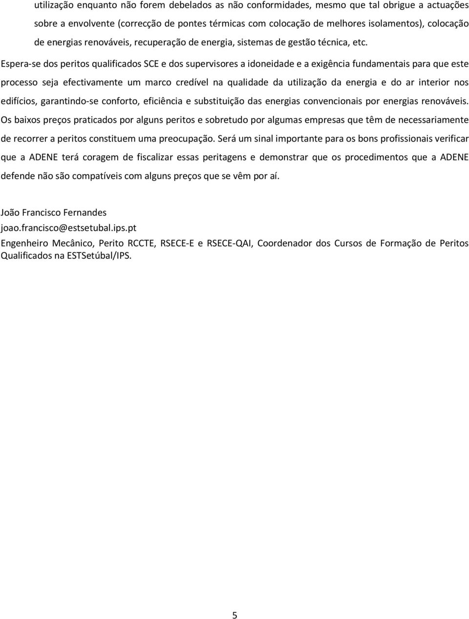 Espera-se dos peritos qualificados SCE e dos supervisores a idoneidade e a exigência fundamentais para que este processo seja efectivamente um marco credível na qualidade da utilização da energia e