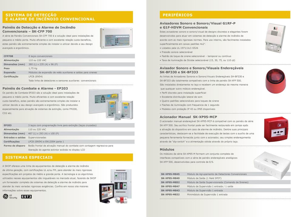 CFP708 Dimensões (mm) Peso Expansão Certificação 8 laços convencionais 380 (L) x 235 (A) x 96 (P) 1,75 Kg Módulos de expansão de relés auxiliares e saídas para sirenes LPCB (EN54) Toda linha de