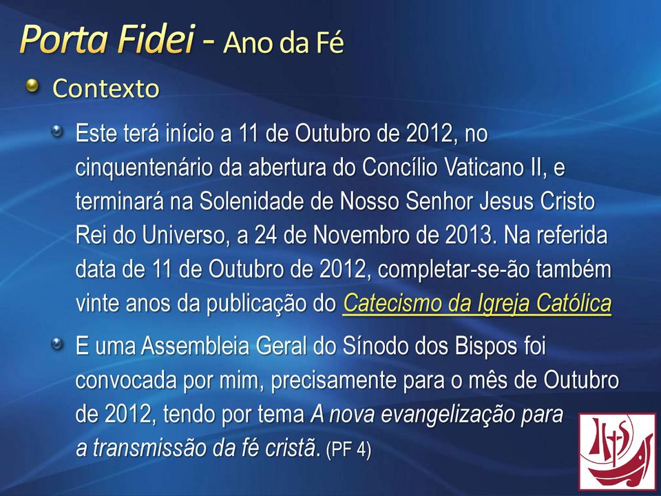 Na referida data de 11 de Outubro de 2012, completar-se-ão também vinte anos da publicação do Catecismo da Igreja Católica E uma