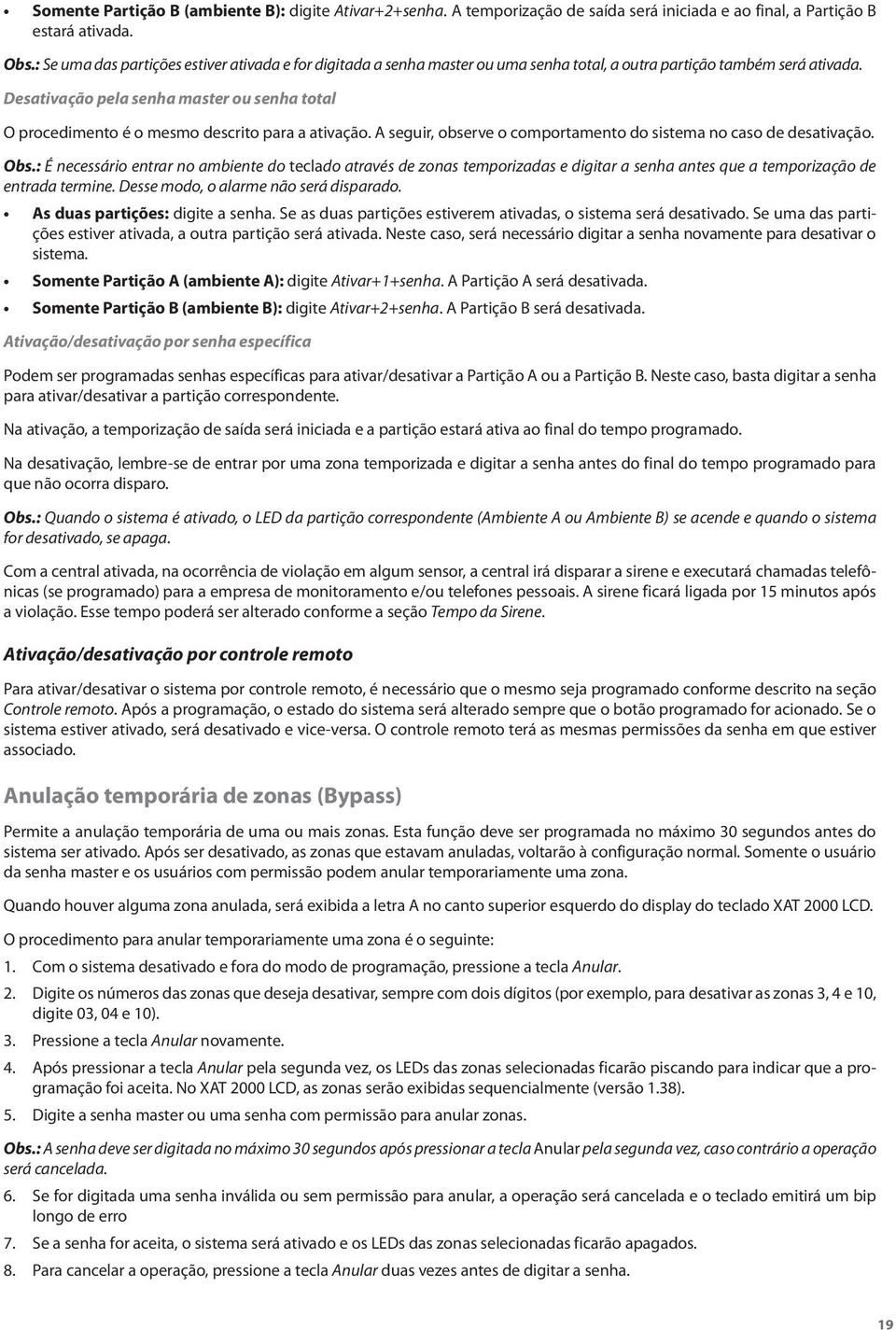 Desativação pela senha master ou senha total O procedimento é o mesmo descrito para a ativação. A seguir, observe o comportamento do sistema no caso de desativação. Obs.