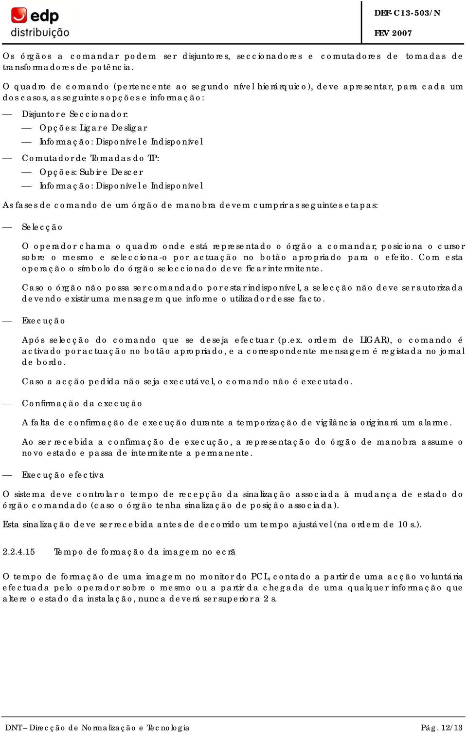 Informação: Disponível e Indisponível Comutador de Tomadas do TP: Opções: Subir e Descer Informação: Disponível e Indisponível As fases de comando de um órgão de manobra devem cumprir as seguintes