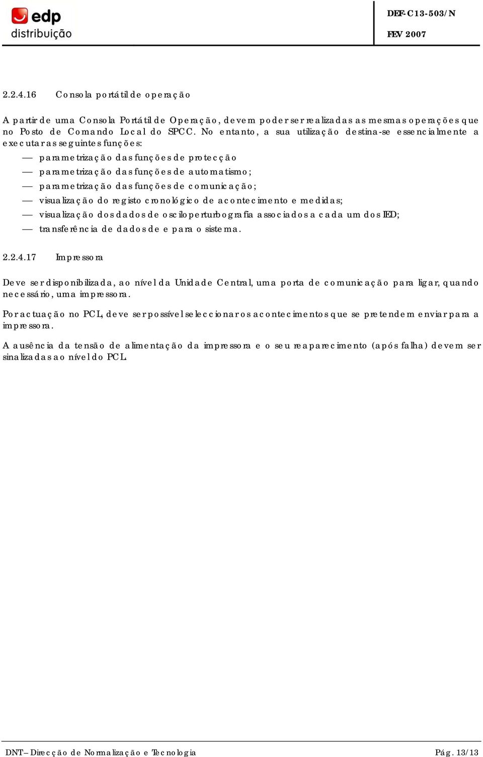 de comunicação; visualização do registo cronológico de acontecimento e medidas; visualização dos dados de osciloperturbografia associados a cada um dos IED; transferência de dados de e para o sistema.