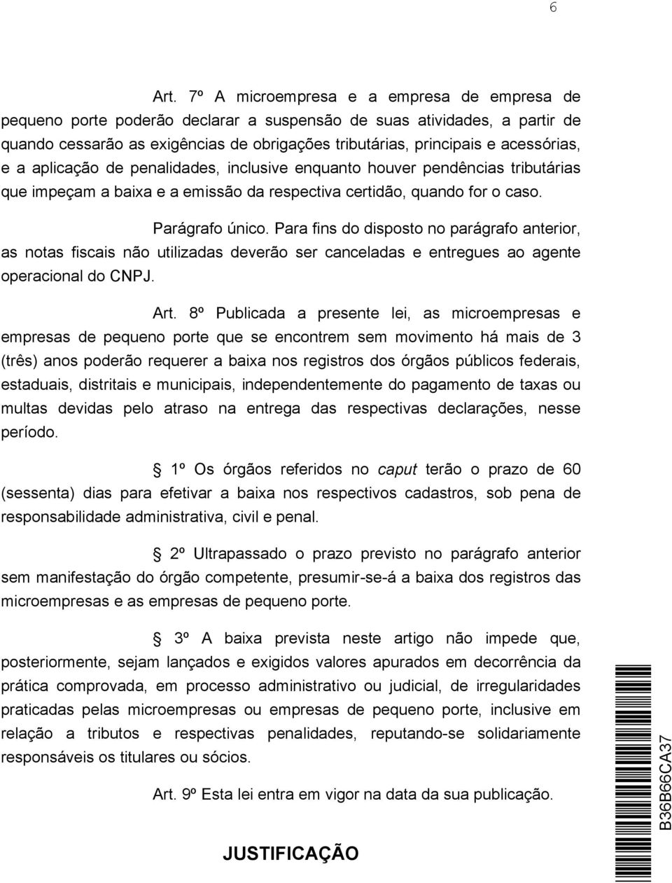 acessórias, e a aplicação de penalidades, inclusive enquanto houver pendências tributárias que impeçam a baixa e a emissão da respectiva certidão, quando for o caso. Parágrafo único.