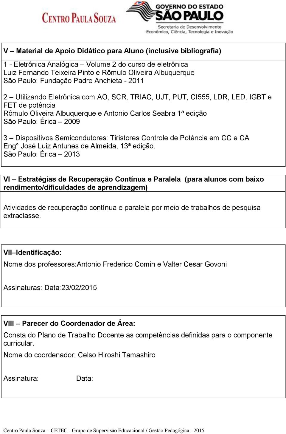 Érica 2009 3 Dispositivos Semicondutores: Tiristores Controle de Potência em CC e CA Eng José Luiz Antunes de Almeida, 13ª edição.