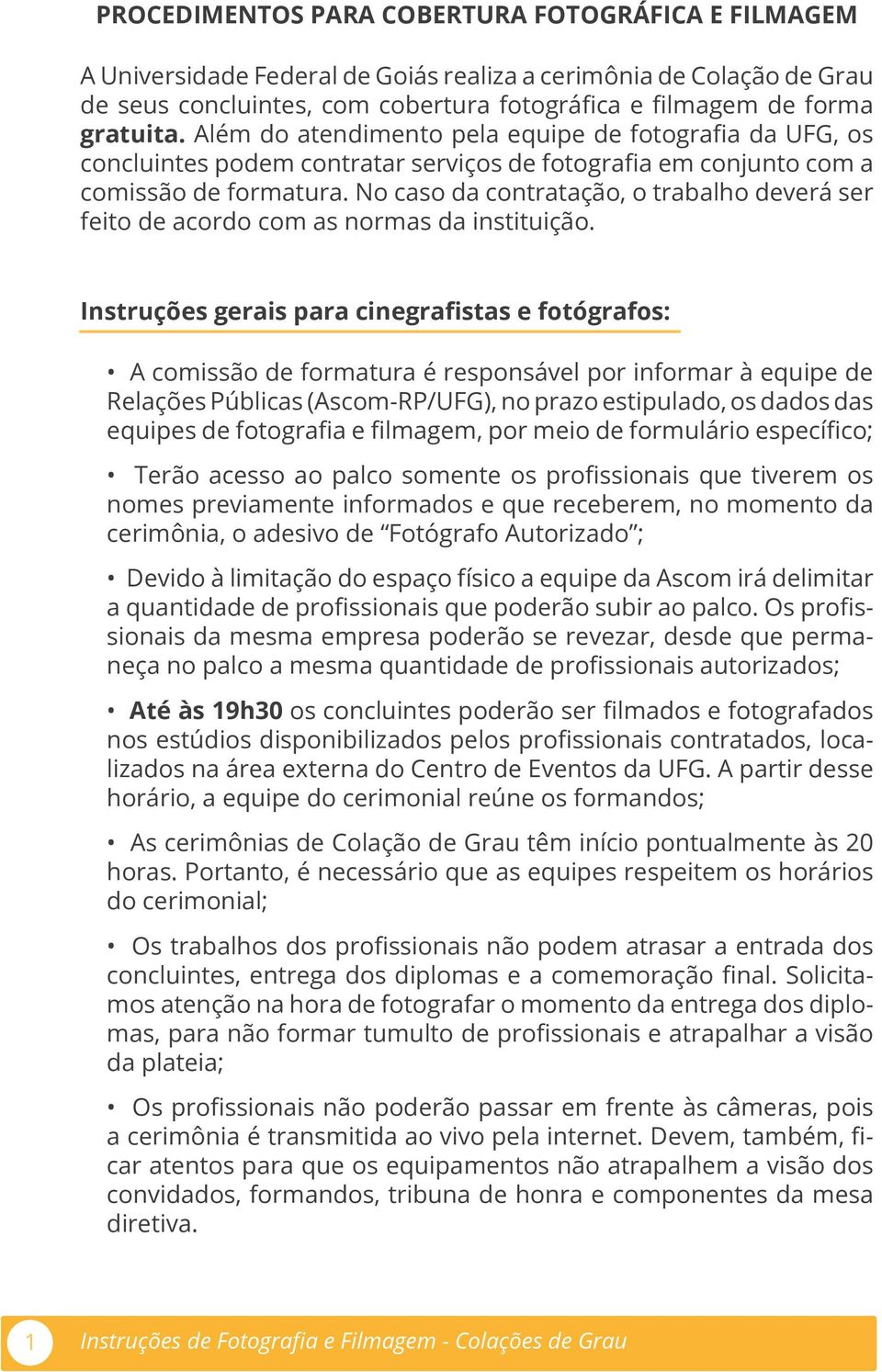 No caso da contratação, o trabalho deverá ser feito de acordo com as normas da instituição.