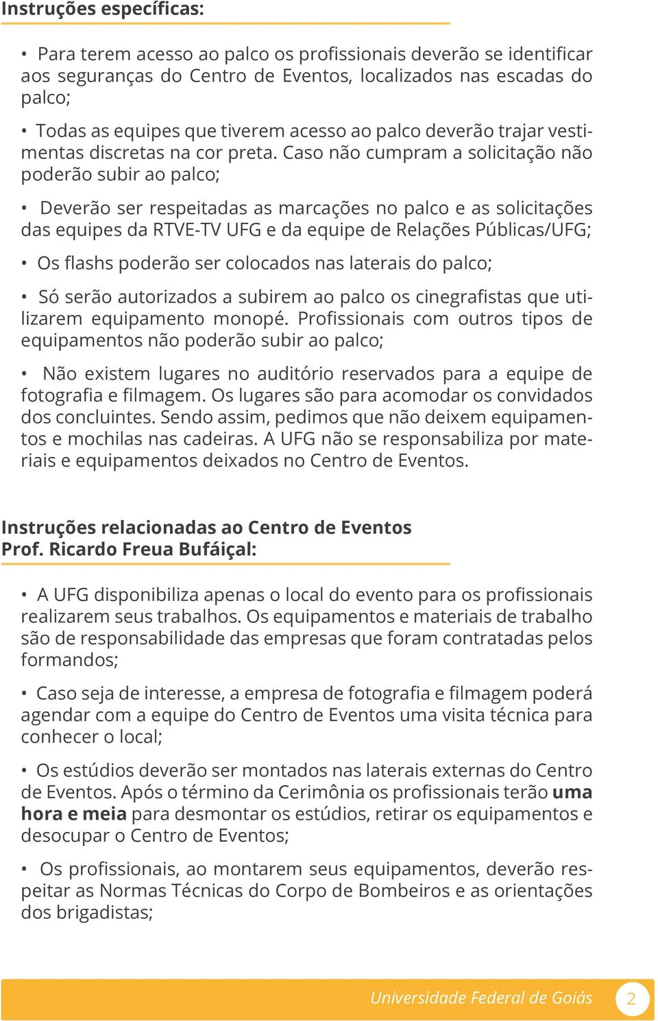 Caso não cumpram a solicitação não poderão subir ao palco; Deverão ser respeitadas as marcações no palco e as solicitações das equipes da RTVE-TV UFG e da equipe de Relações Públicas/UFG; Os flashs