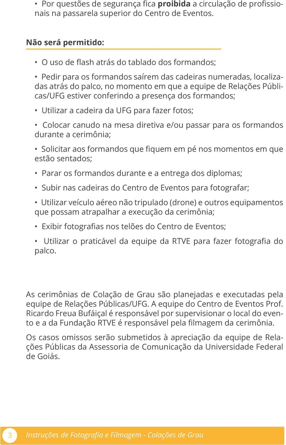 Públicas/UFG estiver conferindo a presença dos formandos; Utilizar a cadeira da UFG para fazer fotos; Colocar canudo na mesa diretiva e/ou passar para os formandos durante a cerimônia; Solicitar aos