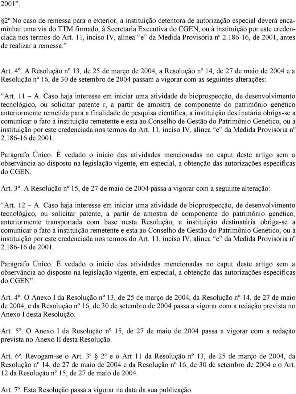 A Resolução nº 13, de 25 de março de 2004, a Resolução n o 14, de 27 de maio de 2004 e a Resolução nº 16, de 30 de setembro de 2004 passam a vigorar com as seguintes alterações: Art. 11 A.
