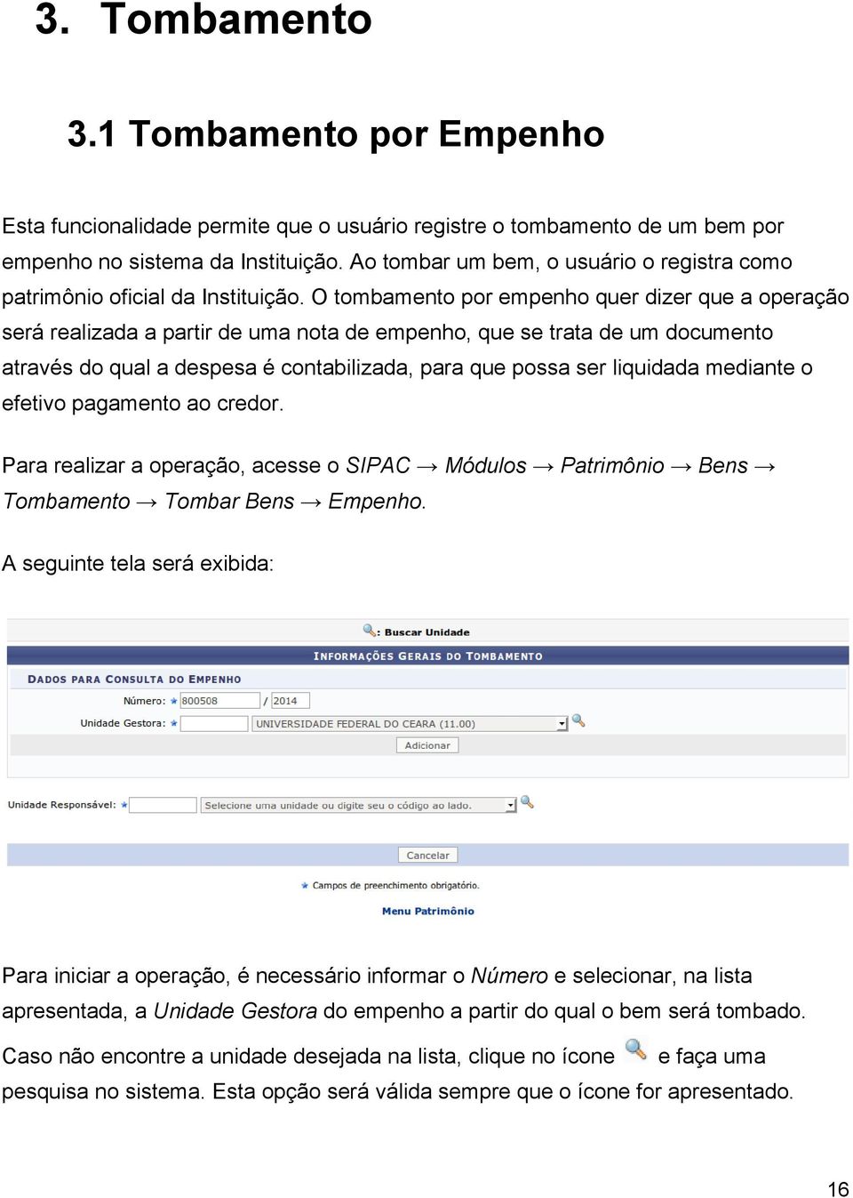 O tombamento por empenho quer dizer que a operação será realizada a partir de uma nota de empenho, que se trata de um documento através do qual a despesa é contabilizada, para que possa ser liquidada