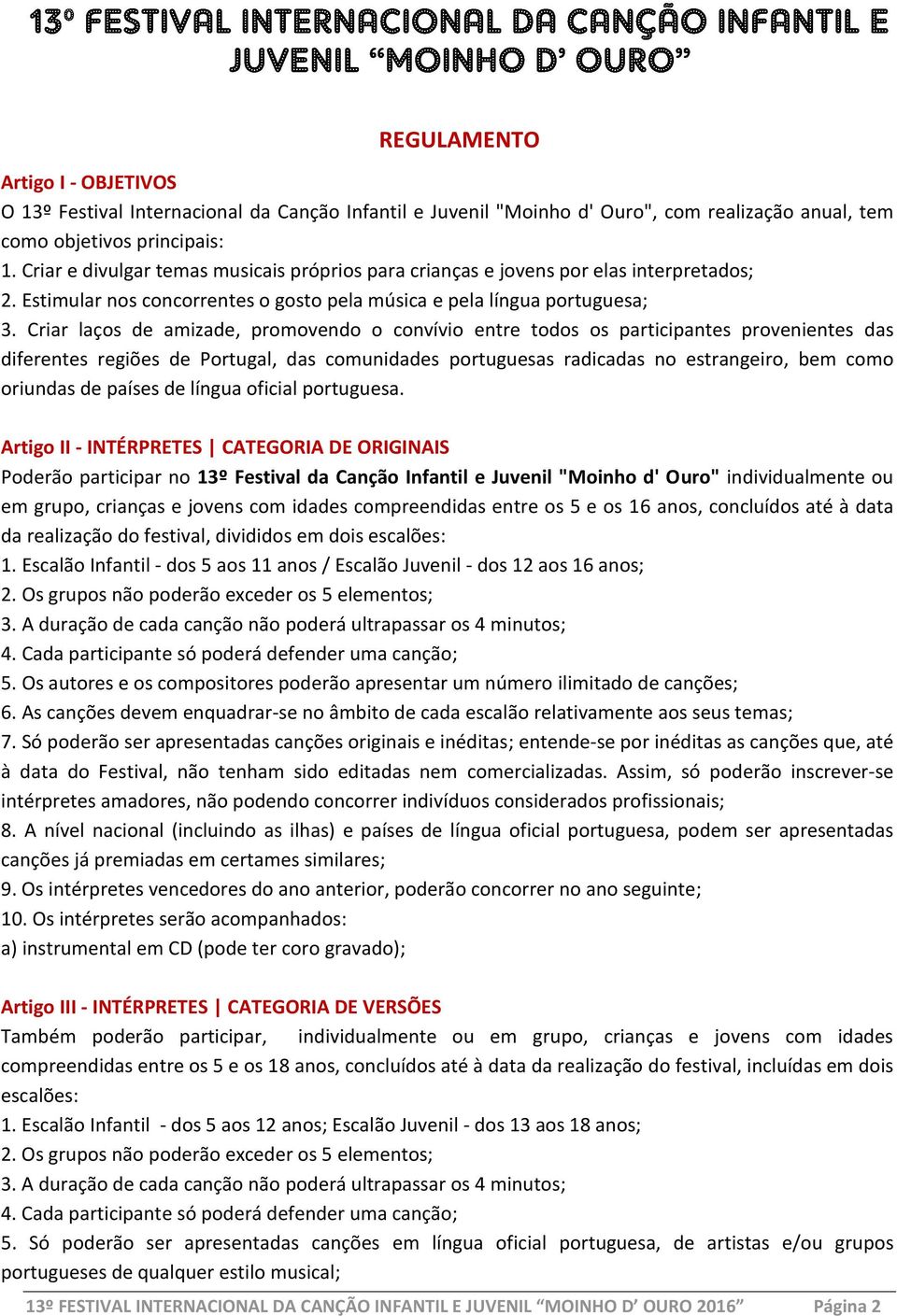 Criar laços de amizade, promovendo o convívio entre todos os participantes provenientes das diferentes regiões de Portugal, das comunidades portuguesas radicadas no estrangeiro, bem como oriundas de