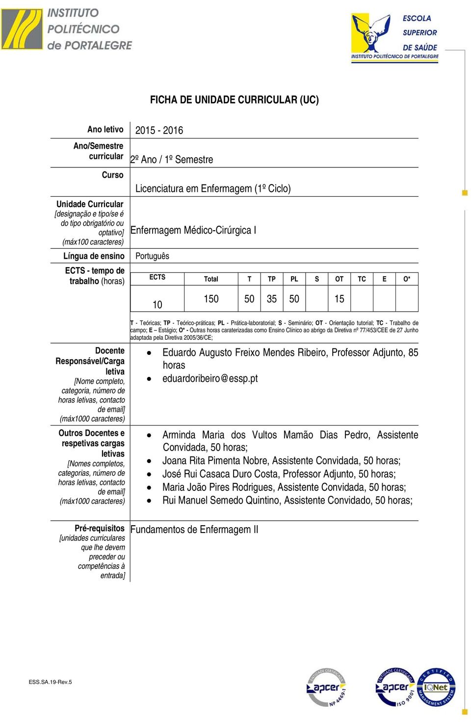 Responsável/Carga letiva [Nome completo, categoria, número de horas letivas, contacto de email] (máx1000 caracteres) Outros Docentes e respetivas cargas letivas [Nomes completos, categorias, número