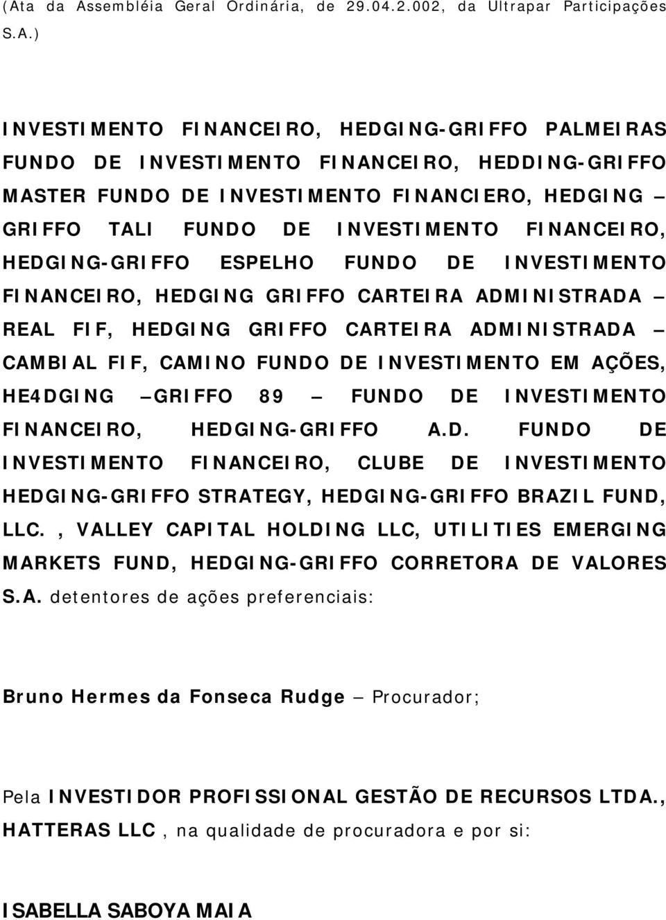 HE4DGING GRIFFO 89 FUNDO DE INVESTIMENTO FINANCEIRO, HEDGING-GRIFFO A.D. FUNDO DE INVESTIMENTO FINANCEIRO, CLUBE DE INVESTIMENTO HEDGING-GRIFFO STRATEGY, HEDGING-GRIFFO BRAZIL FUND, LLC.