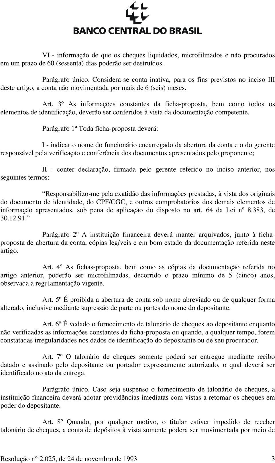 3º As informações constantes da ficha-proposta, bem como todos os elementos de identificação, deverão ser conferidos à vista da documentação competente.