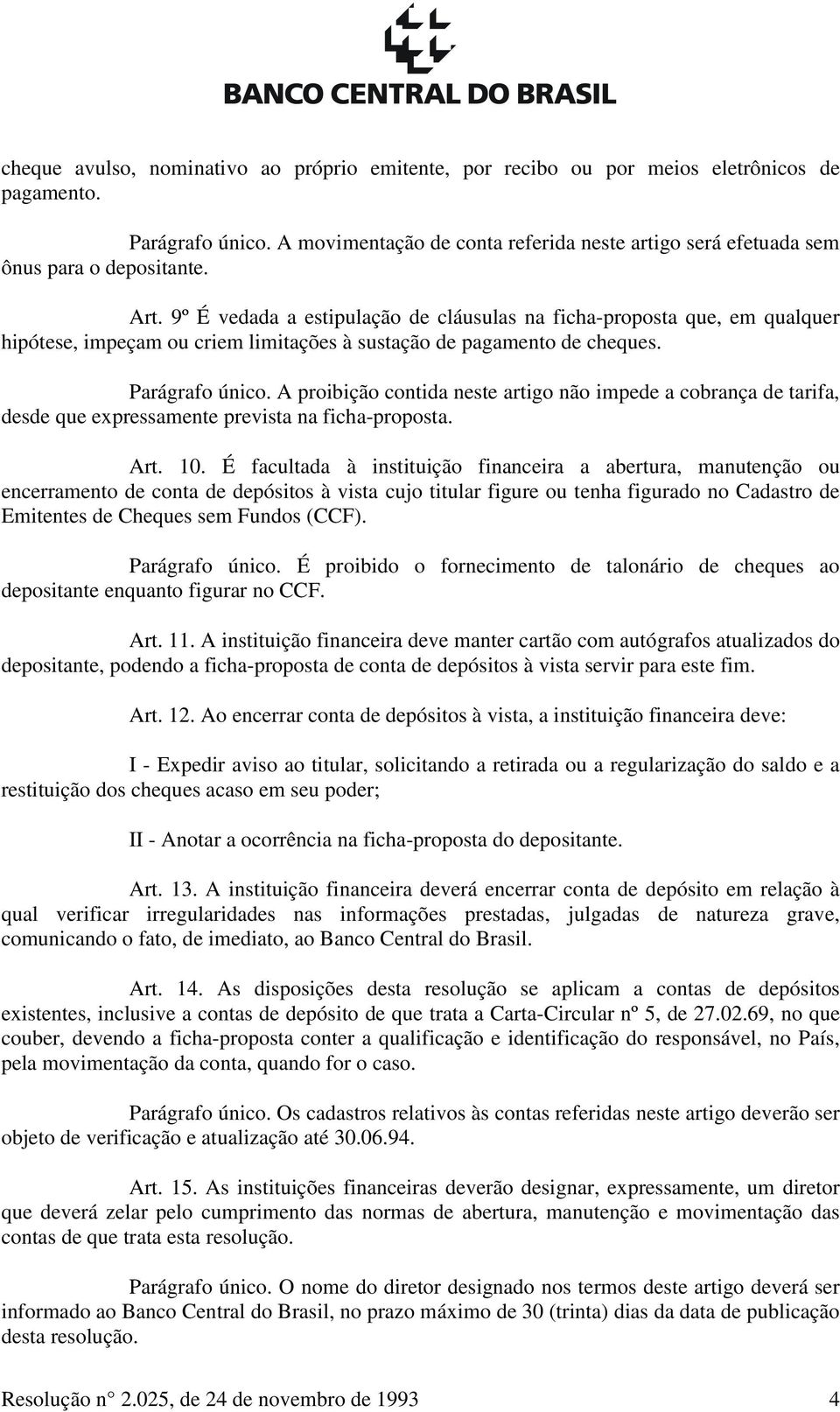 9º É vedada a estipulação de cláusulas na ficha-proposta que, em qualquer hipótese, impeçam ou criem limitações à sustação de pagamento de cheques. Parágrafo único.