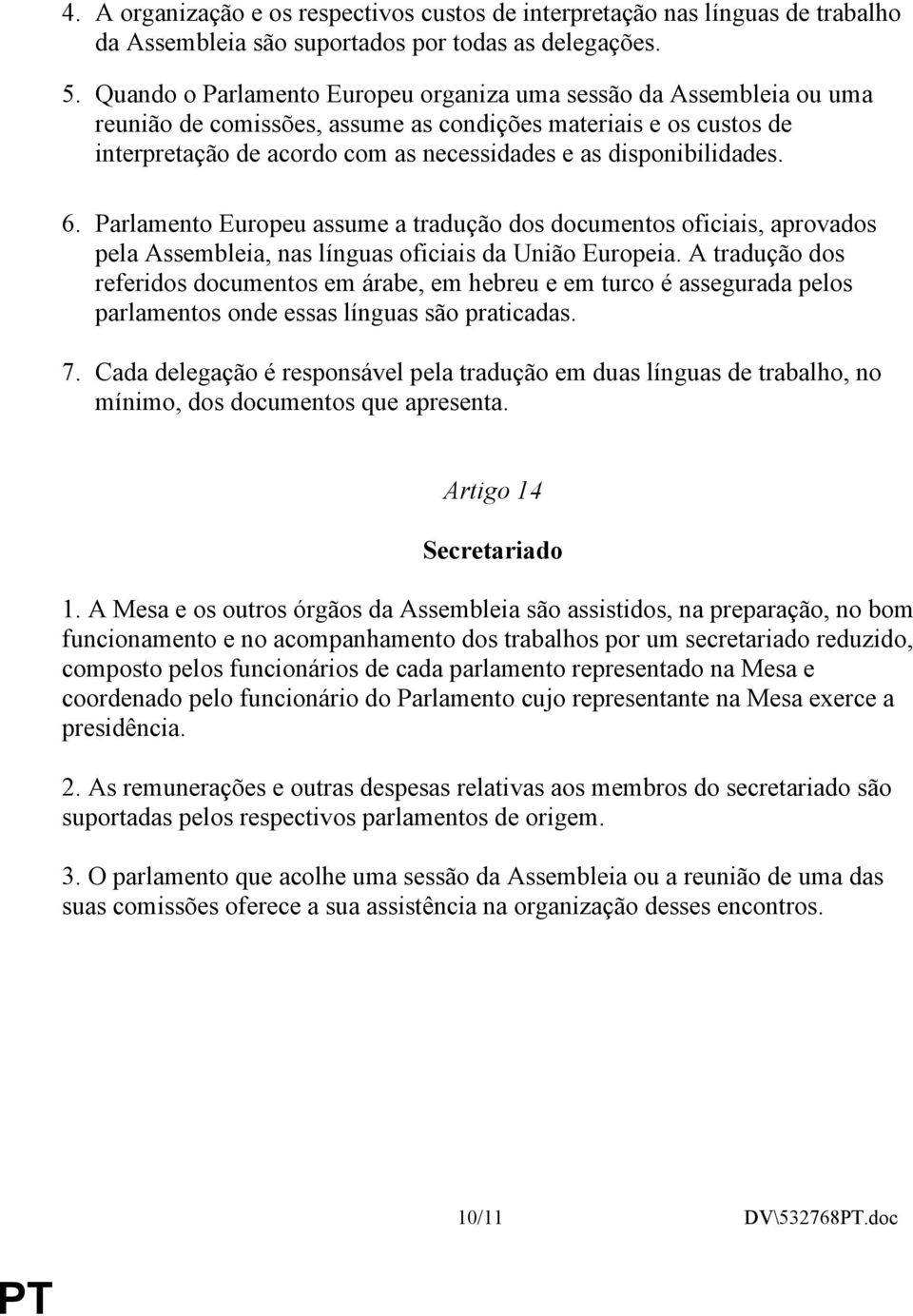 disponibilidades. 6. Parlamento Europeu assume a tradução dos documentos oficiais, aprovados pela Assembleia, nas línguas oficiais da União Europeia.