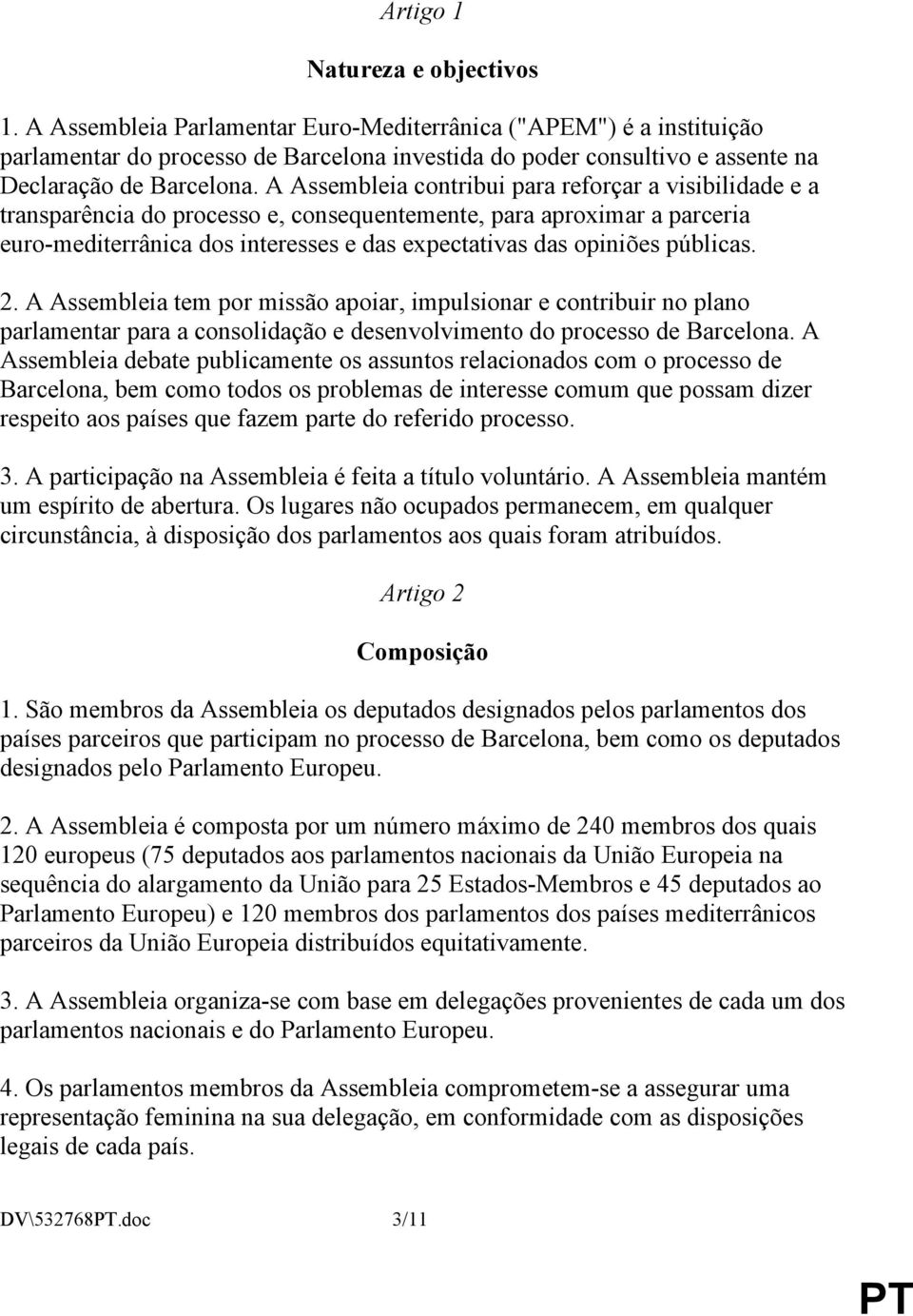 A Assembleia contribui para reforçar a visibilidade e a transparência do processo e, consequentemente, para aproximar a parceria euro-mediterrânica dos interesses e das expectativas das opiniões