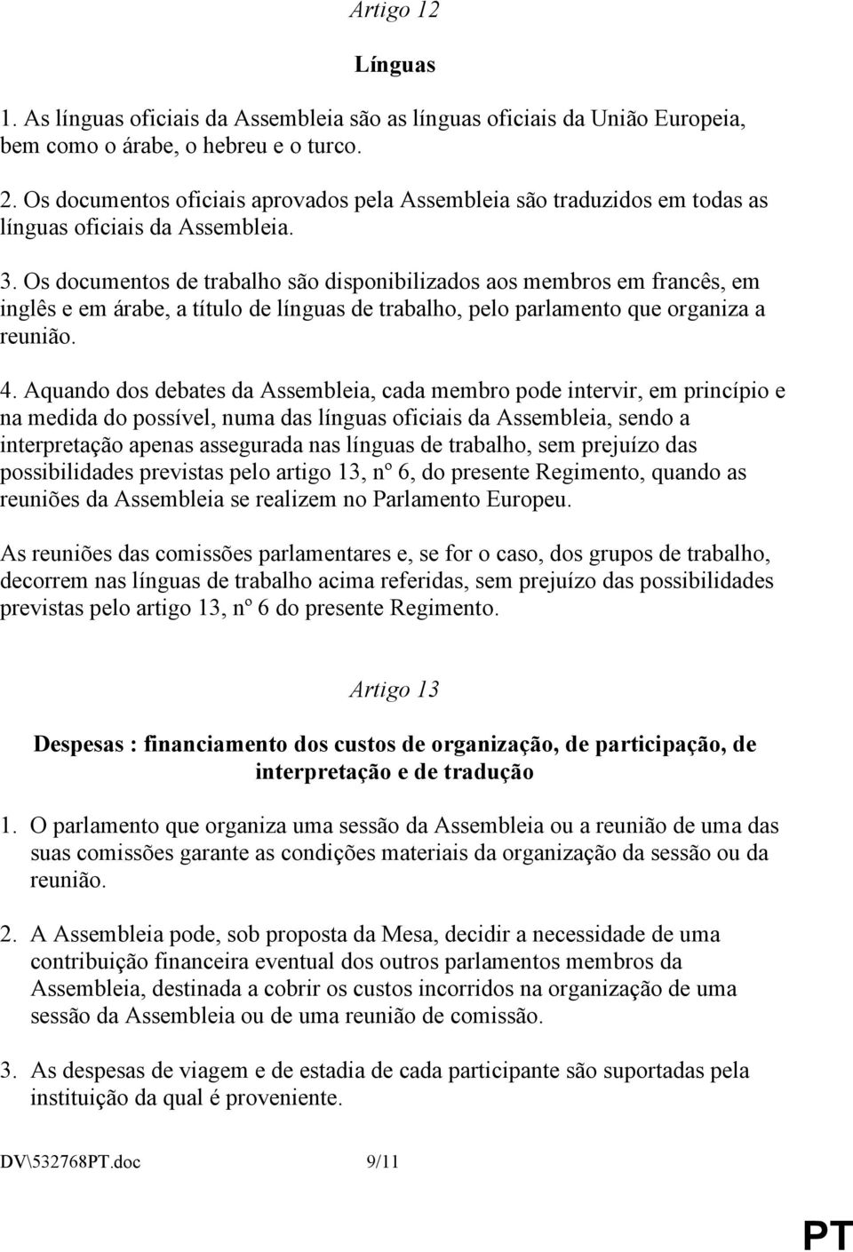 Os documentos de trabalho são disponibilizados aos membros em francês, em inglês e em árabe, a título de línguas de trabalho, pelo parlamento que organiza a reunião. 4.