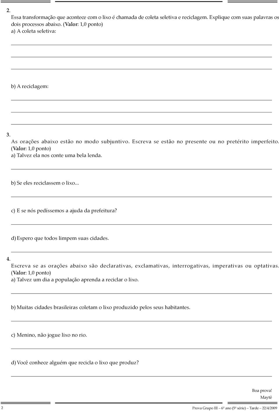 (Valor: 1,0 ponto) a) Talvez ela nos conte uma bela lenda. b) Se eles reciclassem o lixo... c) E se nós pedíssemos a ajuda da prefeitura? d) Espero que todos limpem suas cidades. 4.